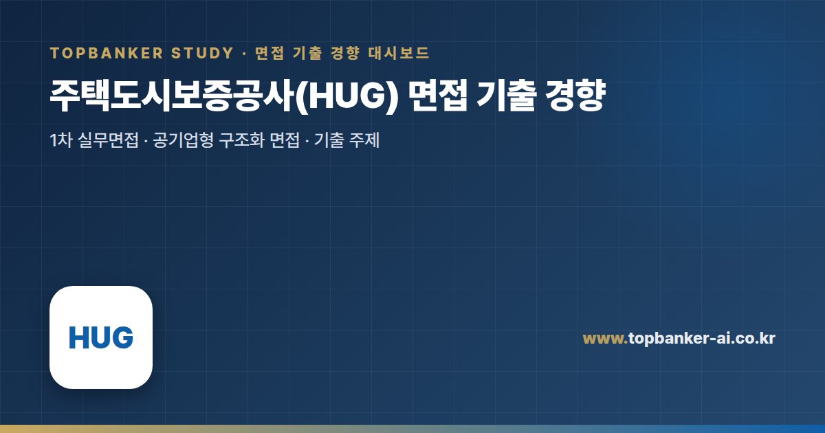 주택도시보증공사(HUG) 면접 기출 경향 — 탑뱅커 스터디 면접 기출 경향 대시보드